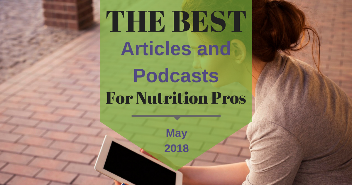 Best Articles and Podcasts For Nutrition Professionals May 2018 Facebook